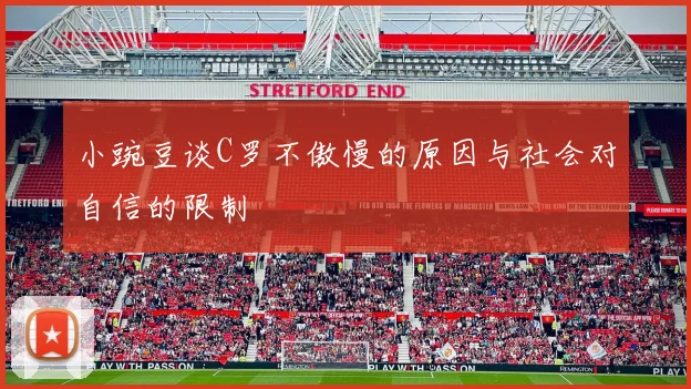 小豌豆谈C罗不傲慢的原因与社会对自信的限制
